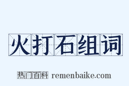 火打石组词是什么意思的图片